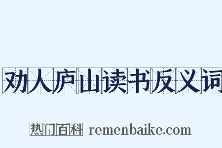 劝人庐山读书反义词是什么意思的图片